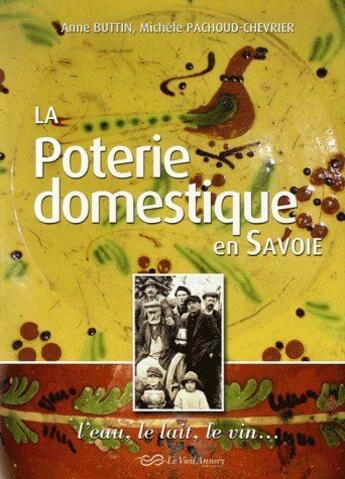 Couverture du livre « La poterie domestique en savoie l'eau, le lait, le vin... » de Et Pachoud Buttin aux éditions Le Vieil Annecy