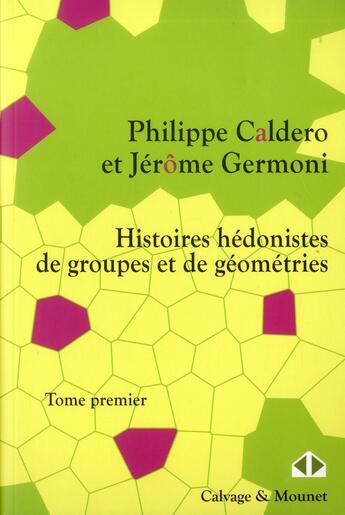 Couverture du livre « Histoires hédonistes de groupes et de géométries t.1 » de Philippe Caldero et Jerome Germoni aux éditions Calvage Mounet