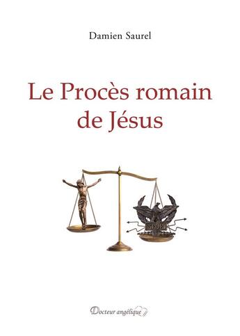 Couverture du livre « Le procès romain de Jésus » de Damien Saurel aux éditions Docteur Angelique