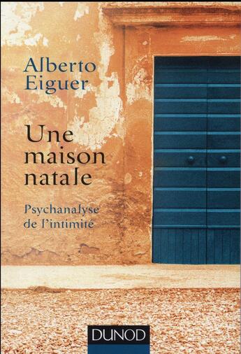 Couverture du livre « Une maison natale ; psychanalyse de l'intimité » de Alberto Eiguer aux éditions Dunod