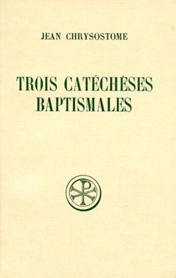 Couverture du livre « Trois catéchèses baptismales » de Jean Chrysostome aux éditions Cerf
