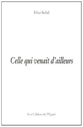 Couverture du livre « Celle qui venait d'ailleurs » de Elsa Solal aux éditions Cahiers De L'egare