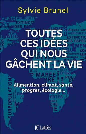 Couverture du livre « Toutes ces idées qui nous gachent la vie ; alimentation, climat, santé, progrès, écologie... » de Sylvie Brunel aux éditions Lattes