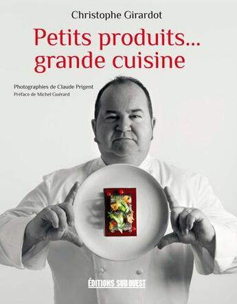 Couverture du livre « Petits produits... grande cuisine » de Christophe Girardot aux éditions Sud Ouest Editions