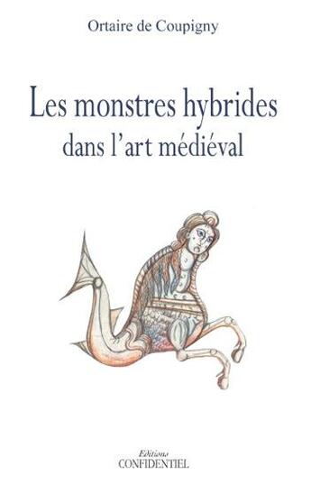 Couverture du livre « Les monstres hybrides dans l'art médiéval » de Ortaire De Coupigny aux éditions Confidentiel