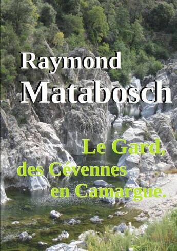 Couverture du livre « Le gard, des cevennes en camargue. » de Raymond Matabosch aux éditions Lulu