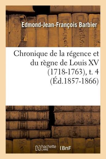 Couverture du livre « Chronique de la régence et du règne de Louis XV (1718-1763),t. 4 (Éd.1857-1866) » de Barbier E-J-F. aux éditions Hachette Bnf