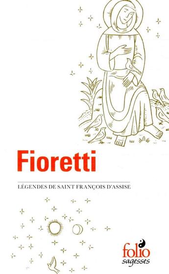 Couverture du livre « Fioretti ; légendes de saint François d'Assise ; cantique de Frère Soleil » de Saint Francois D'Assise aux éditions Folio