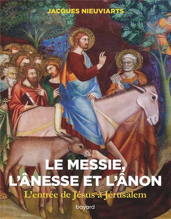 Couverture du livre « Le messie, l'ânesse et l'ânon ; l'entrée de Jésus à Jérusalem » de Jacques Nieuviarts aux éditions Bayard
