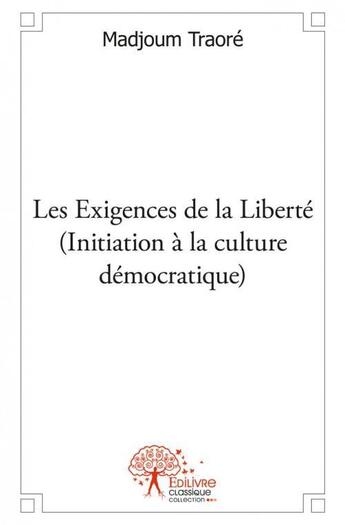 Couverture du livre « Les exigences de la liberte (initiation a la culture democratique) » de Traore Madjoum aux éditions Edilivre
