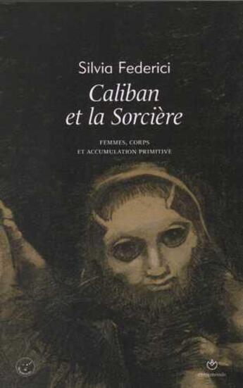 Couverture du livre « Caliban et la sorcière ; femmes, corps et accumulation primitive » de Silvia Federici aux éditions Entremonde