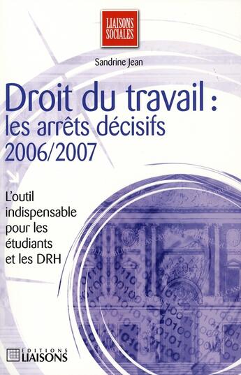 Couverture du livre « Droit Du Travail Les Arrets Decisifs 2006 2007 » de Jean S aux éditions Liaisons