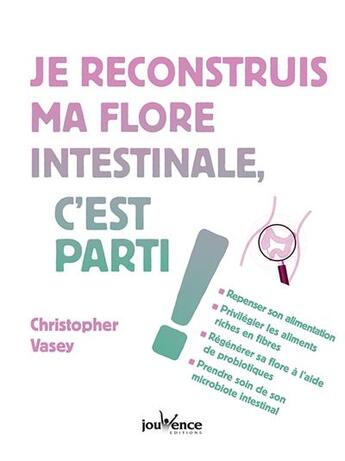 Couverture du livre « Je reconstruis ma flore intestinale, c'est parti ! » de Christopher Vasey aux éditions Jouvence