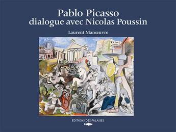Couverture du livre « Pablo Picasso dialogue avec Nicolas Poussin » de Laurent Manoeuvre aux éditions Des Falaises