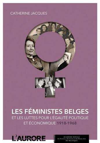 Couverture du livre « Les féministes belges et les luttes pour l'égalité politique et économique, 1914-1968 » de Catherine Jacques aux éditions L'aurore