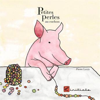Couverture du livre « Petites perles au cochon » de Pierre Levee aux éditions L'initiale