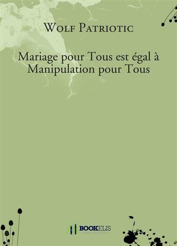 Couverture du livre « Mariage pour tous est egal a manipulation pour tous » de Patriotic Wolf aux éditions Bookelis