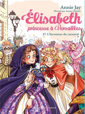 Couverture du livre « Elisabeth, princesse à Versailles Tome 27 : L'inconnue du carnaval » de Annie Jay et Ariane Delrieu aux éditions Albin Michel