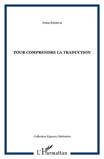 Couverture du livre « Pour comprendre la traduction » de Irena Kristeva aux éditions L'harmattan