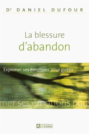 Couverture du livre « La blessure d'abandon ; exprimer ses émotions pour guérir » de Daniel Dufour aux éditions Editions De L'homme