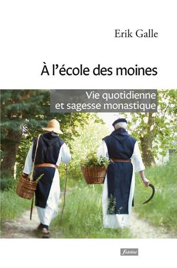 Couverture du livre « À l'école des moines ; vie quotidienne et sagesse monastique » de Erik Galle aux éditions Fidelite