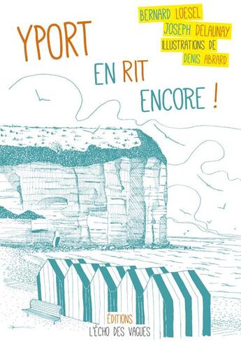 Couverture du livre « Yport en rit encore ! » de Bernard Loesel et Denis Abrard et Joseph Delaunay aux éditions L'echo Des Vagues