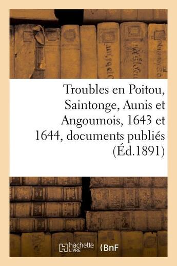 Couverture du livre « Troubles en poitou, saintonge, aunis et angoumois, 1643 et 1644, documents publies (ed.1891) » de  aux éditions Hachette Bnf