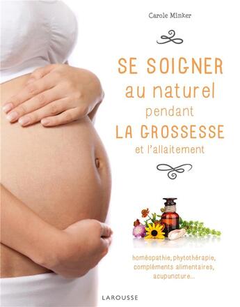 Couverture du livre « Se soigner au naturel pendant la grossesse » de Carole Minker aux éditions Larousse