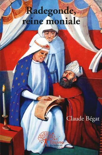 Couverture du livre « Radegonde, reine moniale » de Claude Bégat aux éditions Edilivre