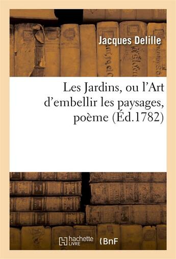 Couverture du livre « Les jardins, ou l'art d'embellir les paysages, poeme » de Jacques Delille aux éditions Hachette Bnf