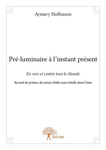 Couverture du livre « Pré-luminaire à l'instant présent » de Aymery Hoffmann aux éditions Edilivre