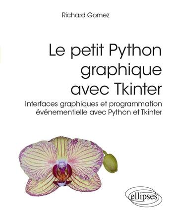 Couverture du livre « Le petit Python graphique avec Tkinter : Interfaces graphiques et programmation événementielle avec Python et Tkinter » de Richard Gomez aux éditions Ellipses