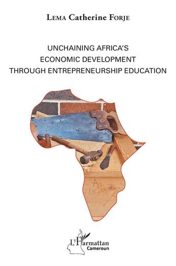 Couverture du livre « Unchaining africa's economic development through entrepreneurship education » de Catherine Forje Lema aux éditions L'harmattan