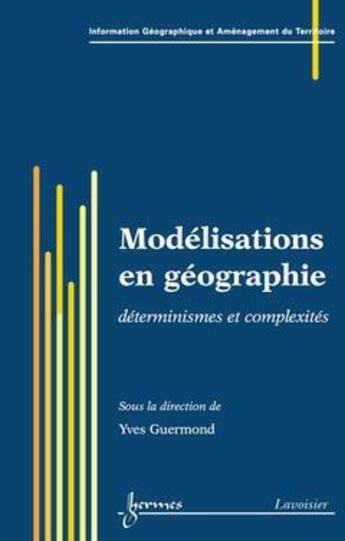 Couverture du livre « Modélisations en géographie : déterminismes et complexités » de Yves Guermond aux éditions Hermes Science Publications