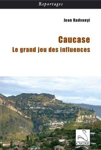 Couverture du livre « Caucase : le grand jeu des influences » de Jean Radvanyi aux éditions Editions Du Cygne