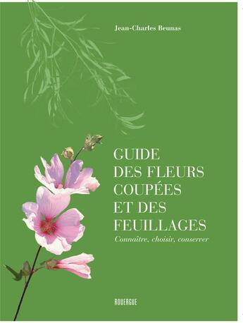 Couverture du livre « Guide des fleurs coupées et des feuillages ; connaître, choisir, conserver » de Jean-Charles Beunas aux éditions Rouergue
