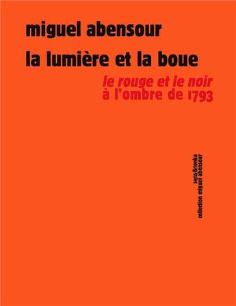 Couverture du livre « La lumière et la boue ; le rouge et le noir à l'ombre de 1793 » de Miguel Abensour aux éditions Sens Et Tonka