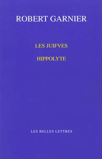 Couverture du livre « Les Juifves / Hippolyte » de Robert Garnier aux éditions Belles Lettres