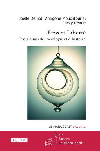 Couverture du livre « Eros et Liberté ; trois essais de sociologie et d'histoire » de Antigone Mouchtouris et Joelle Deniot et Jacky Reault aux éditions Le Manuscrit