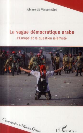Couverture du livre « La vague démocratique arabe ; l'Europe et la question islamiste » de Alvaro De Vasconcelos aux éditions L'harmattan