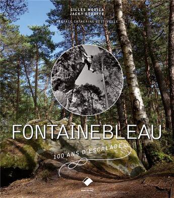 Couverture du livre « Fontainebleau ; 100 ans d'escalade » de Gilles Modica aux éditions Editions Du Mont-blanc