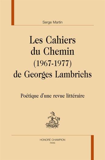 Couverture du livre « Les Cahiers du Chemin (1967-1977) de Georges Lambrichs ; poétique d'une revue littéraire » de Serge Martin aux éditions Honore Champion