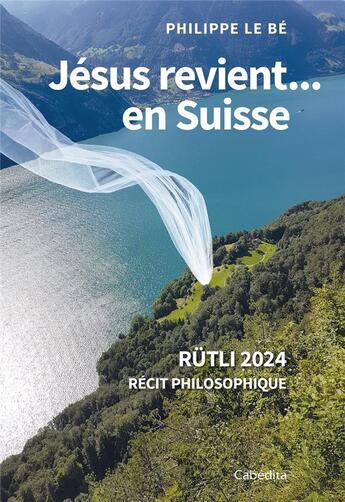 Couverture du livre « Jésus revient.. en Suisse : Rütli 2024 récit philosophique » de Philippe Le Be aux éditions Cabedita