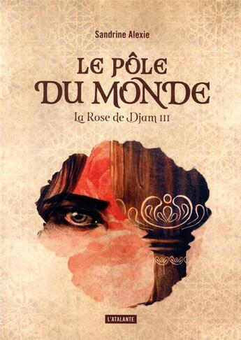 Couverture du livre « La rose de Djam t.3 : le pôle du monde » de Sandrine Alexie aux éditions L'atalante