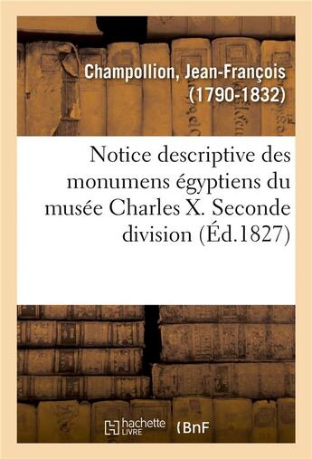 Couverture du livre « Notice descriptive des monumens egyptiens du musee charles x. seconde division » de Champollion J-F. aux éditions Hachette Bnf