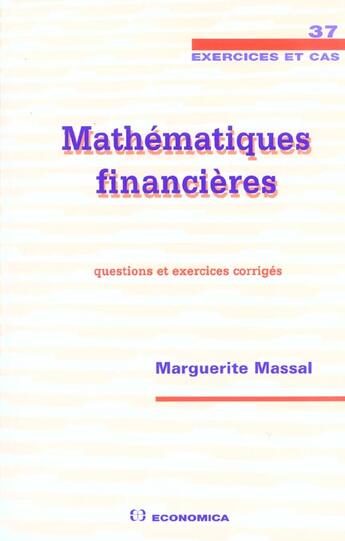 Couverture du livre « Mathematiques Financieres ; Questions Et Exercices Corriges » de Marguerite Massal aux éditions Economica