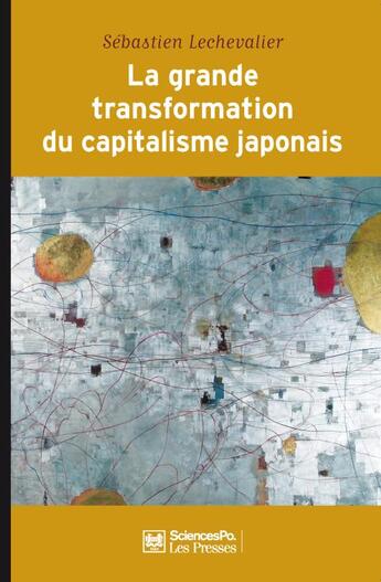 Couverture du livre « Les grandes transformations du capitalisme japonais (1980-2010) » de Sebastien Lechevalier aux éditions Presses De Sciences Po