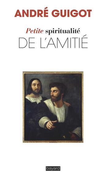 Couverture du livre « Petite spiritualite de l'amitie » de Andre Guigot aux éditions Bayard