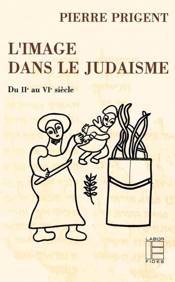 Couverture du livre « L'image dans le judaïsme ; du IIe au VIe siècle » de Pierre Prigent aux éditions Labor Et Fides