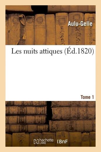 Couverture du livre « Les nuits attiques. Tome 1 (Éd.1820) » de Aulu-Gelle aux éditions Hachette Bnf